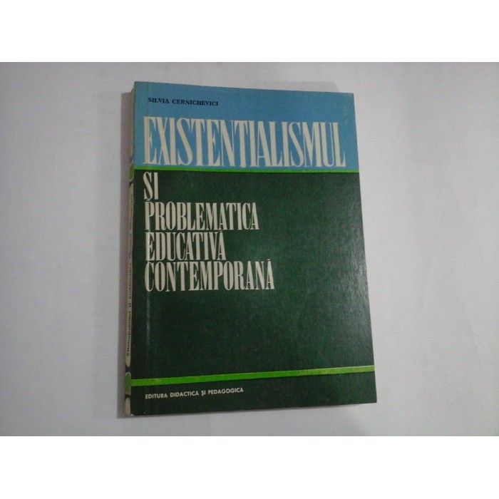    EXISTENTIALISMUL  SI  PROBLEMATICA  EDUCATIVA  CONTEMPORANA  -  Silvia  CERNICHEVICI
